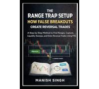 The Range Trap Setup: How False Breakouts Create Reversal Trades: A Step-by-Step Method to Find Ranges, Capture Liquidity Sweeps, and Enter Reversal Trades Using FVG (Rule-Based Trading Setup Series)