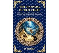 The Ransom of Red Chief: A Hilarious Tale of Kidnapping Gone Wrong - Mischief, Irony & Unexpected Consequences: 571 (Library of Alexandria)