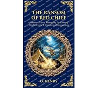 The Ransom of Red Chief: A Hilarious Tale of Kidnapping Gone Wrong - Mischief, Irony & Unexpected Consequences (Deluxe Hardbound Edition): 571 (Library of Alexandria)