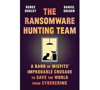 The Ransomware Hunting Team: A Band of Misfits' Improbable Crusade to Save the World from Cybercrime