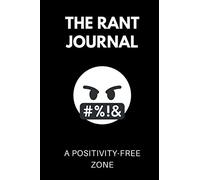 The Rant Journal: A Positivity-Free Zone: Daily Venting Journal with Prompts and Scribble Space