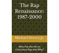 The Rap Renaissance: 1987- 2000: Who Put the Hit on Conscious Rap and Why?