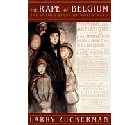 The Rape of Belgium: The Untold Story of World War I