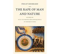 The Rape of Man and Nature: An Enquiry into the Origins and Consequences of Modern Science