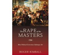 The Rape of the Masters: How Political Correctness Sabotages Art