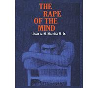 The Rape of the Mind: The Psychology of Thought Control, Menticide, and Brainwashing