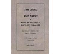 The Rape of the Press: American Free Speech Subversion Unmasked : Democracy Propaganda Fraud "Exploded"