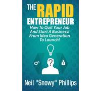 The Rapid Entrepreneur! How To Quit Your Job And Start A Business! From Idea Generation To Launch!: The Entrepreneur's guide to starting a successful business