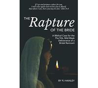 The Rapture of the Bride: A Biblical Case for the Pre-Trib, Mid-Week Deliverance of a Bridal Remnant