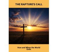 The Rapture'S Call: How And When The World Ends