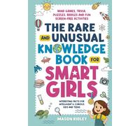 The Rare and Unusual Knowledge Book for Smart Girls: Interesting Facts for Intelligent & Curious Kids and Teens - Mind Games, Trivia, Puzzles, Riddles and Fun Screen-Free Activities