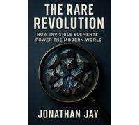 The Rare Revolution: How Invisible Elements Power the Modern World