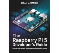 The Raspberry Pi 5 Developer's Guide: Architecting Modern Projects with Precision and Power (Programming books)