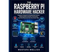 THE RASPBERRY PI HARDWARE HACKER: A Beginner's Blueprint for Building Smart Devices, Mastering Microcomputers, and Creating Real-World Electronics ... Kitchen Table (The Intelligent Maker Series)