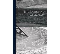 The Rational Almanac: Tracing the Evolution of Modern Almanacs From Ancient Ideas of Time, and Suggesting Improvements