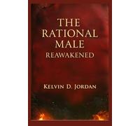 THE RATIONAL MALE REAWAKENED: A Guide to Mastery, Purpose, and the Modern Man's Comeback