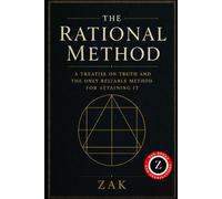The Rational Method: A Treatise on Truth and the Only Reliable Method for Attaining It (Zak's Philosophy Books)