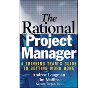 The Rational Project Manager: A Thinking Team′s Guide to Getting Work Done