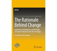 The Rationale Behind Change: Institutions, Development, and Principles of Economics Based on the China Paradigm