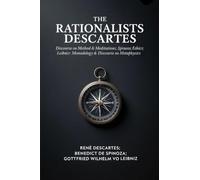 The Rationalists Descartes: Discourse on Method & Meditations; Spinoza: Ethics; Leibniz: Monadology & Discourse on Metaphysics