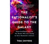 The Rationalist's Guide to the Galaxy : Superintelligent AI and the Geeks Who Are Trying to Save Humanity's Future
