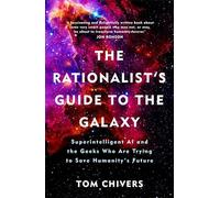 The Rationalist's Guide to the Galaxy: Superintelligent AI and the Geeks Who Are Trying to Save Humanity's Future