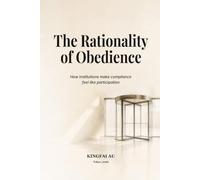The Rationality of Obedience: How institutions make compliance feel like participation (Institutional Power Systems)