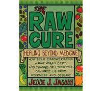 The Raw Cure: Healing Beyond Medicine: How self-empowerment, a raw vegan diet, and change of lifestyle can free us from sickness and disease.