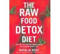 The Raw Food Detox Diet: The Five-day Plan for Vibrant Health and Maximum Weight Loss