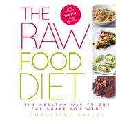 The Raw Food Diet: The Healthy Way to Get the Shape You Want