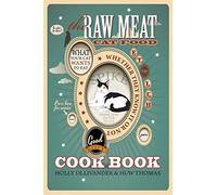The Raw Meat Cat Food Cookbook: What Your Cat Wants to Eat Whether They Know It or Not