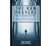 The Raw Prayers of a Real Faith: Learning to Pray Without Pretending