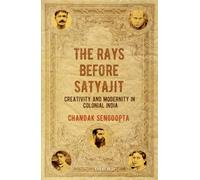 The Rays Before Satyajit: Creativity and Modernity in Colonial India