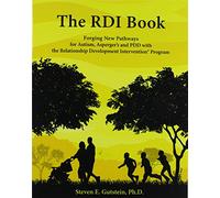 The RDI Book: Forging New Pathways for Autism, Asperger's and PDD with the Relationship Development Intervention Program