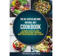 The Re-Center Method Natural Diet Cookbook: Celebrate the Joy of Eating Exotic Recipes from 7 Continents boost your metabolism in Just 12 weeks