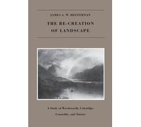 The Re-creation of Landscape: A Study of Wordsworth, Coleridge, Constable, and Turner