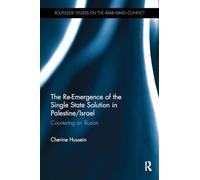 The Re-Emergence of the Single State Solution in Palestine/Israel: Countering an Illusion (Routledge Studies on the Arab-Israeli Conflict)