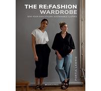 The Re:Fashion Wardrobe: Sew Your Own Stylish, Sustainable Clothes (The Re:Fashion Wardrobe)