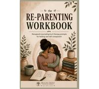 The Re-Parenting Workbook: Therapeutic Jounaling and Art Therapy Prompts for Healing and Self-Compassion