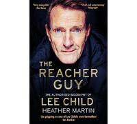 The Reacher Guy: The Authorised Biography of Lee Child