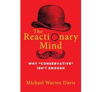 The Reactionary Mind: Why Conservative Isn't Enough