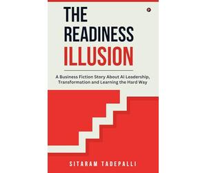 The Readiness Illusion: A Business Fiction Story About AI Leadership, Transformation and Learning the Hard Way