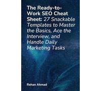 The Ready-to-Work SEO Cheat Sheet: 27 Snackable Templates to Master the Basics, Ace the Interview, and Handle Daily Marketing Tasks