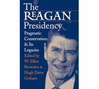 The Reagan Presidency: Pragmatic Conservatism and Its Legacies