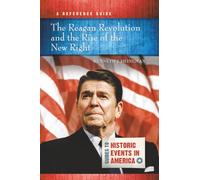 The Reagan Revolution and the Rise of the New Right: A Reference Guide (Guides to Historic Events in America)