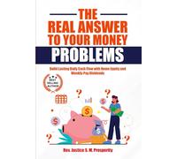 THE REAL ANSWER TO YOUR MONEY PROBLEMS: Build Lasting Daily Cash Flow with Home Equity and Weekly-Pay Dividends