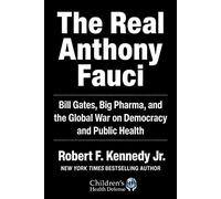 The Real Anthony Fauci : Bill Gates, Big Pharma, and the Global War on Democracy and Public Health