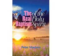 The Real Baptism of the Holy Spirit: When it occurs and what it involves