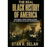 The Real Black History of America: The Bold, Unfiltered Story of America’s Black Experience (The Untold Black Experience Series)