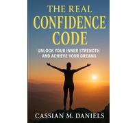 The Real Confidence Code: Unlock Your Inner Strength and Achieve Your Dreams